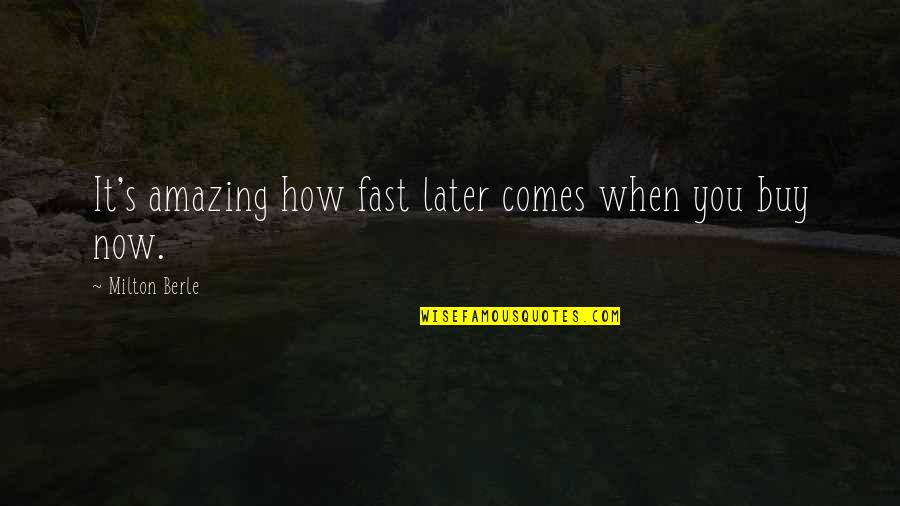 Milton's Quotes By Milton Berle: It's amazing how fast later comes when you
