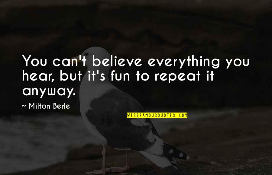 Milton's Quotes By Milton Berle: You can't believe everything you hear, but it's