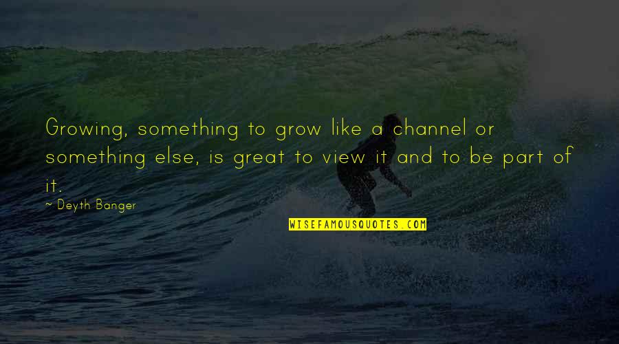 Miltos Austin Quotes By Deyth Banger: Growing, something to grow like a channel or Miltos Austin Quotes By Deyth Banger: Growing, something to grow like a channel or