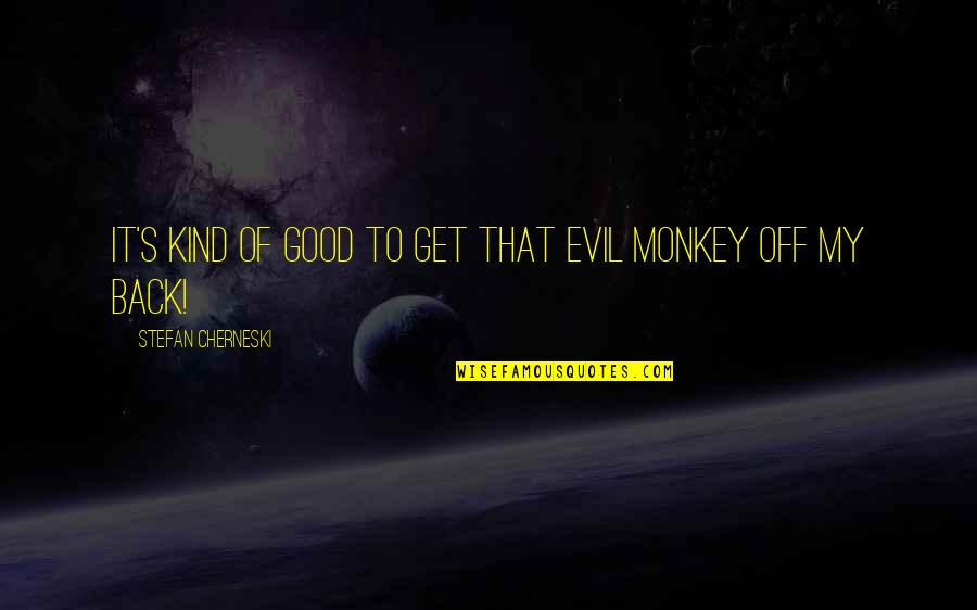 Miltos Austin Quotes By Stefan Cherneski: It's kind of good to get that evil Miltos Austin Quotes By Stefan Cherneski: It's kind of good to get that evil