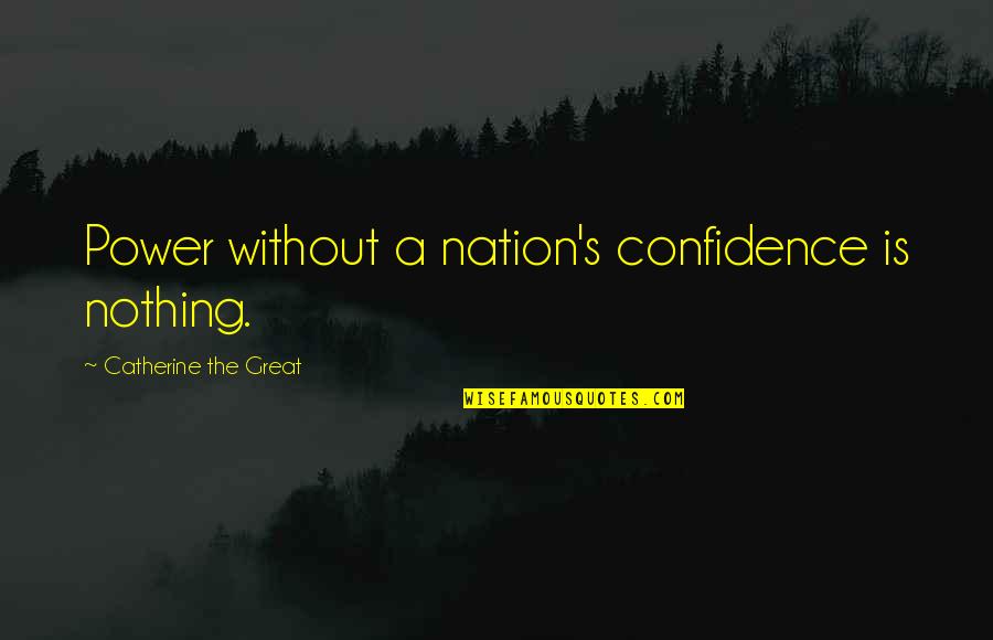 Miltos Cleaners Quotes By Catherine The Great: Power without a nation's confidence is nothing.
