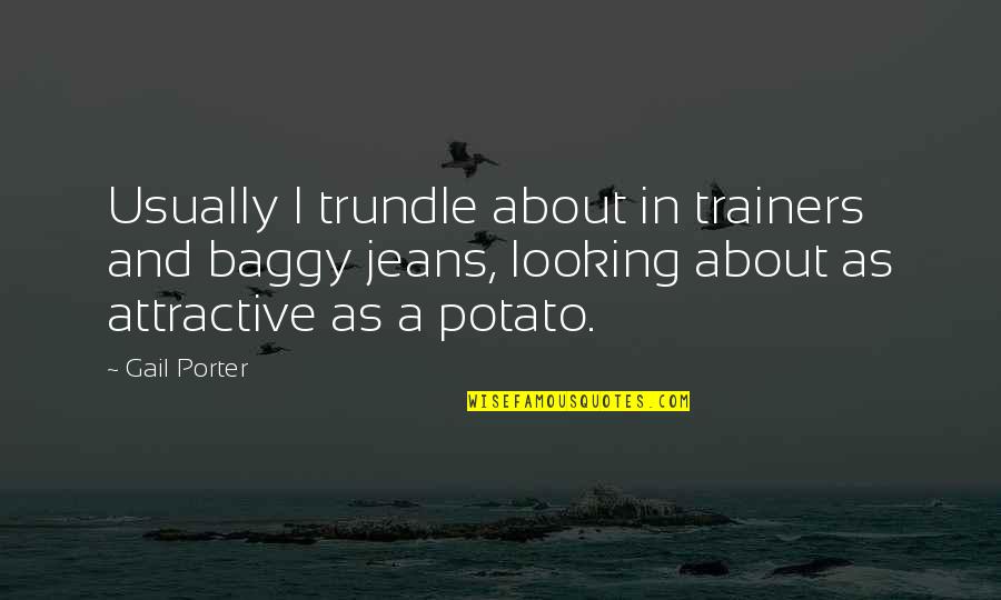 Miluji Quotes By Gail Porter: Usually I trundle about in trainers and baggy Miluji Quotes By Gail Porter: Usually I trundle about in trainers and baggy
