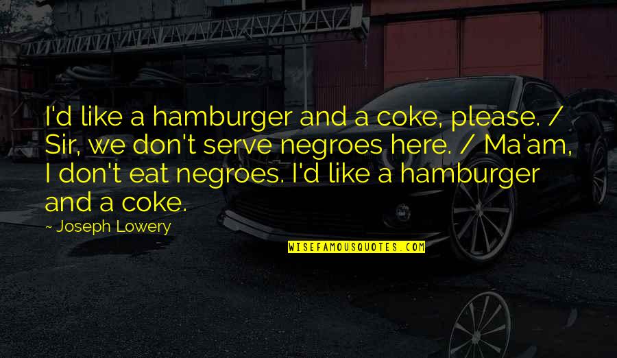 Miluji Quotes By Joseph Lowery: I'd like a hamburger and a coke, please. Miluji Quotes By Joseph Lowery: I'd like a hamburger and a coke, please.