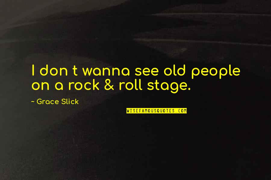 Miluju Filmy Quotes By Grace Slick: I don t wanna see old people on Miluju Filmy Quotes By Grace Slick: I don t wanna see old people on