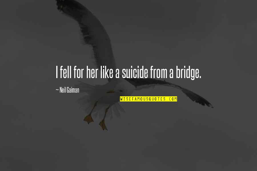 Milutin Nemanjic Quotes By Neil Gaiman: I fell for her like a suicide from Milutin Nemanjic Quotes By Neil Gaiman: I fell for her like a suicide from