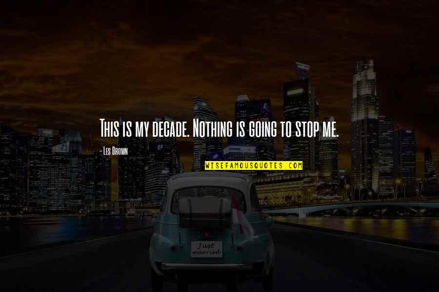 Milutin Soskic Quotes By Les Brown: This is my decade. Nothing is going to