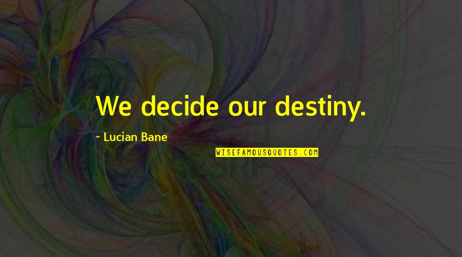 Milutin Soskic Quotes By Lucian Bane: We decide our destiny.