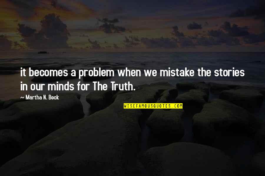 Milward Farrell Quotes By Martha N. Beck: it becomes a problem when we mistake the