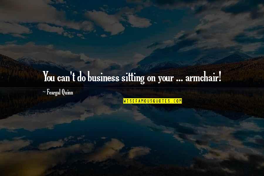 Milwaukees Pickles Quotes By Feargal Quinn: You can't do business sitting on your ...