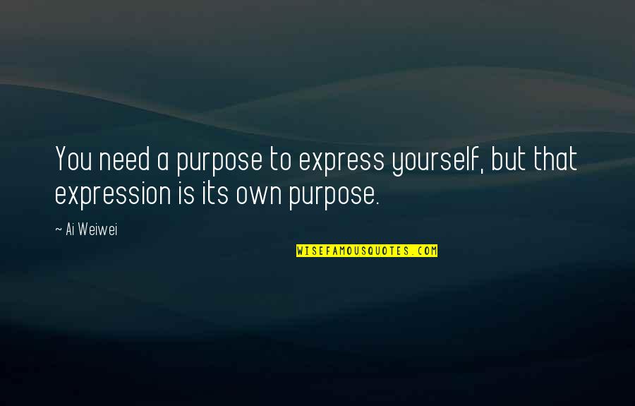 Milyonda Ka Quotes By Ai Weiwei: You need a purpose to express yourself, but