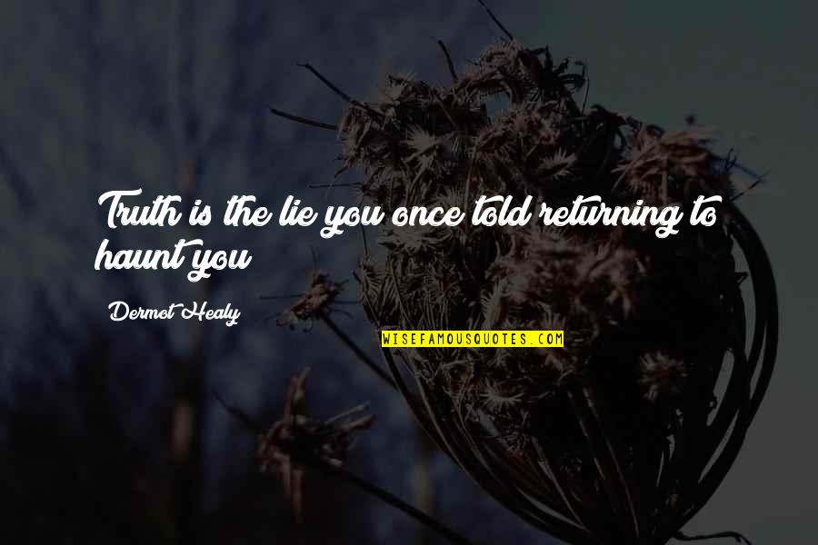 Milyoner Hindistan Quotes By Dermot Healy: Truth is the lie you once told returning