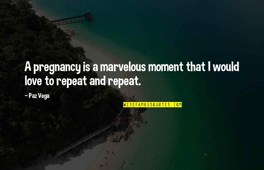Mil'yun Quotes By Paz Vega: A pregnancy is a marvelous moment that I