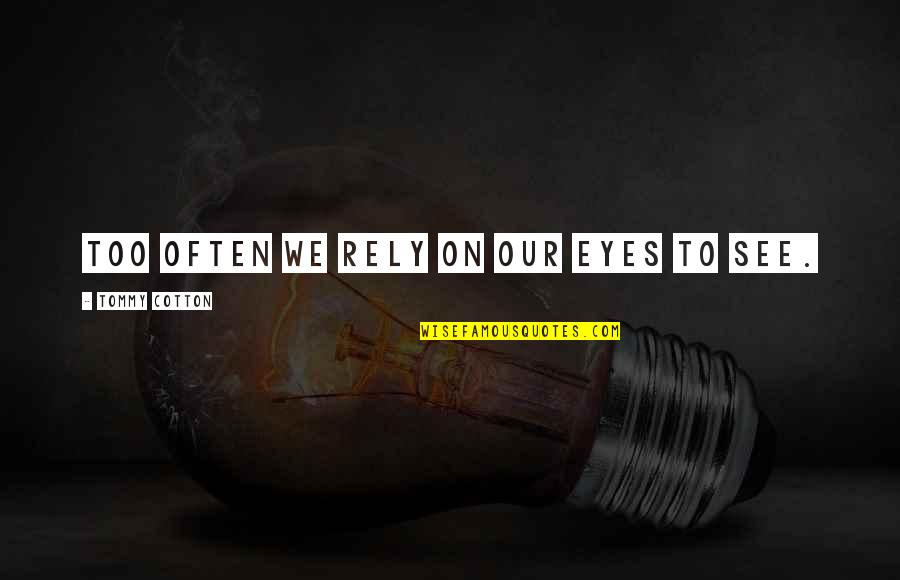 Milzman Ricin Quotes By Tommy Cotton: Too often we rely on our eyes to Milzman Ricin Quotes By Tommy Cotton: Too often we rely on our eyes to