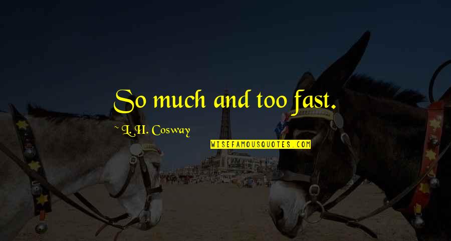 Mimado Significado Quotes By L. H. Cosway: So much and too fast. Mimado Significado Quotes By L. H. Cosway: So much and too fast.