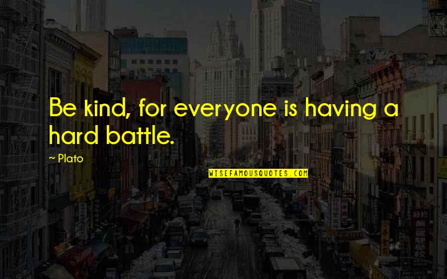 Mimara Ante Quotes By Plato: Be kind, for everyone is having a hard