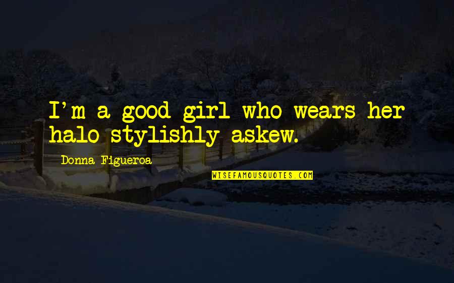 Mimara Muzej Quotes By Donna Figueroa: I'm a good girl who wears her halo Mimara Muzej Quotes By Donna Figueroa: I'm a good girl who wears her halo