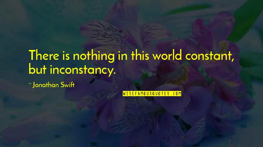 Mimara Muzej Quotes By Jonathan Swift: There is nothing in this world constant, but Mimara Muzej Quotes By Jonathan Swift: There is nothing in this world constant, but