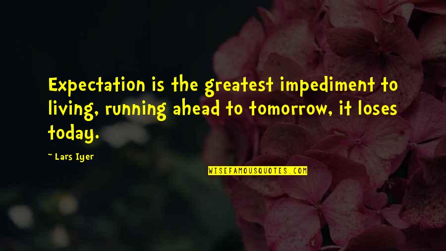 Mimara Muzej Quotes By Lars Iyer: Expectation is the greatest impediment to living, running Mimara Muzej Quotes By Lars Iyer: Expectation is the greatest impediment to living, running