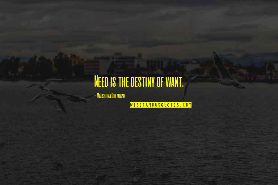 Mimara Radno Quotes By Matshona Dhliwayo: Need is the destiny of want.