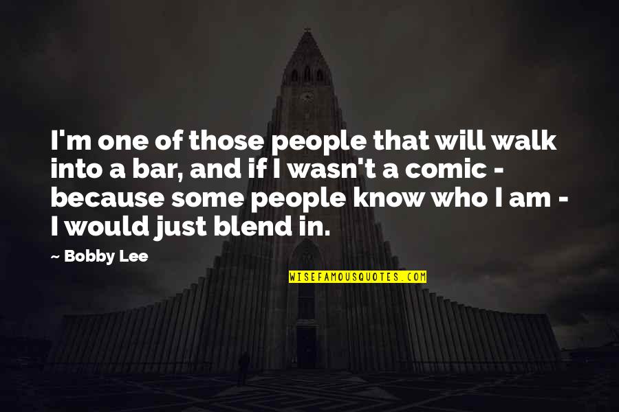 Mimari Eserler Quotes By Bobby Lee: I'm one of those people that will walk Mimari Eserler Quotes By Bobby Lee: I'm one of those people that will walk
