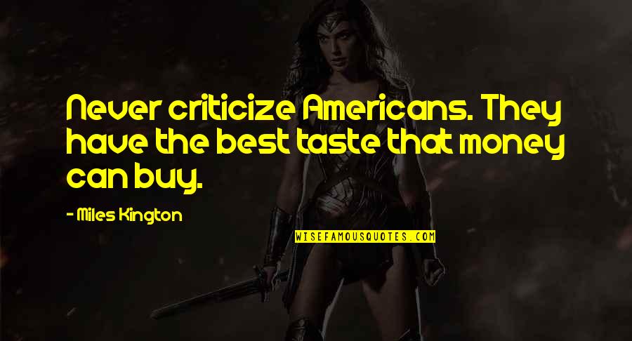 Mimate Quotes By Miles Kington: Never criticize Americans. They have the best taste