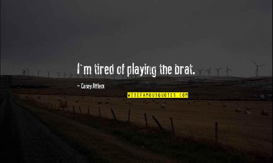 Mime Dance Quotes By Casey Affleck: I'm tired of playing the brat. Mime Dance Quotes By Casey Affleck: I'm tired of playing the brat.