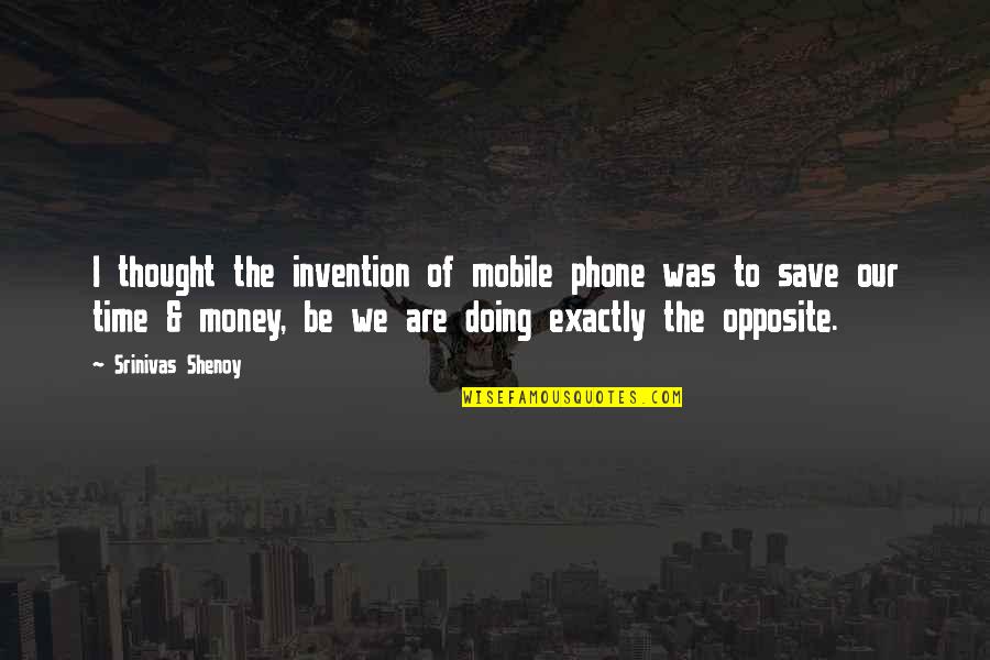 Mime Dance Quotes By Srinivas Shenoy: I thought the invention of mobile phone was Mime Dance Quotes By Srinivas Shenoy: I thought the invention of mobile phone was