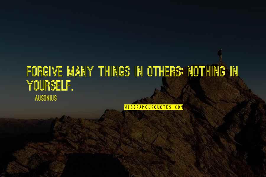 Mimeme Quotes By Ausonius: Forgive many things in others; nothing in yourself.