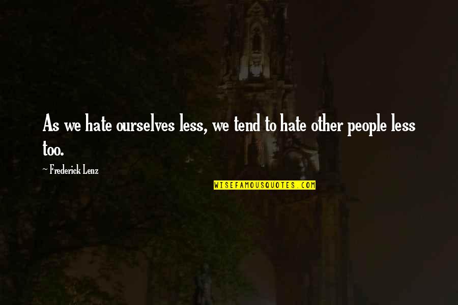 Mimeme Quotes By Frederick Lenz: As we hate ourselves less, we tend to