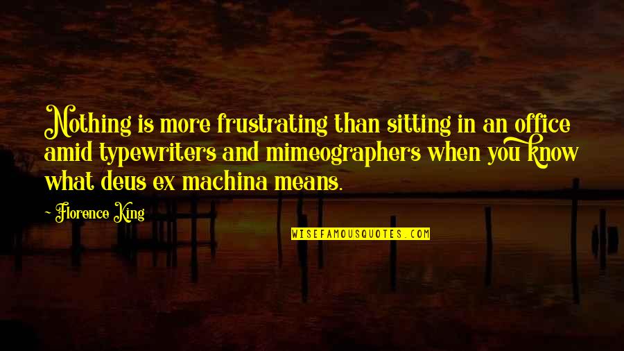 Mimeographers Quotes By Florence King: Nothing is more frustrating than sitting in an
