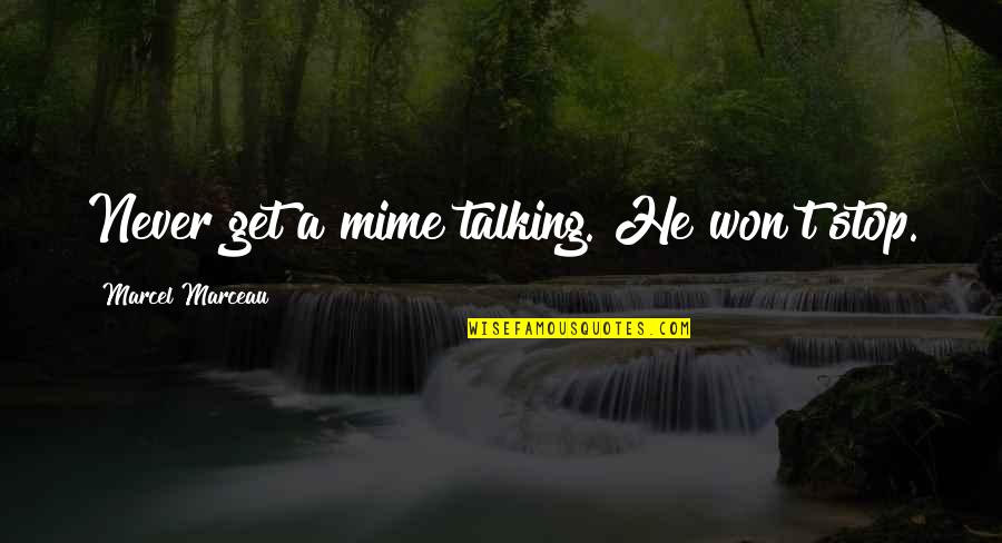Mimes Quotes By Marcel Marceau: Never get a mime talking. He won't stop.