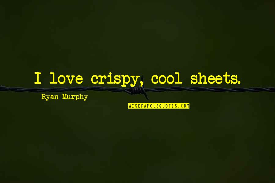 Mimetic Art Quotes By Ryan Murphy: I love crispy, cool sheets.