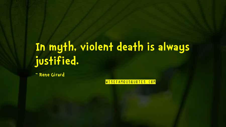 Mimetic Rivalry Quotes By Rene Girard: In myth, violent death is always justified.