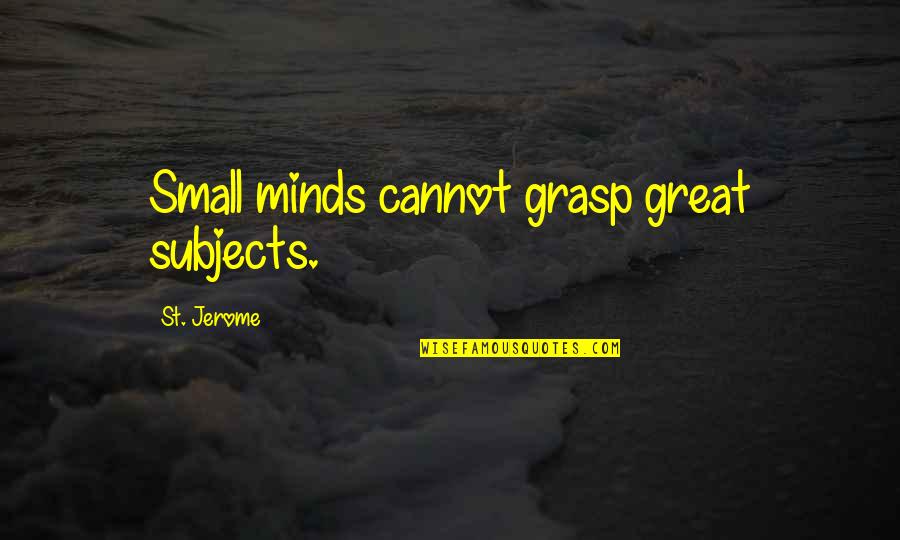 Mimetism Dex Quotes By St. Jerome: Small minds cannot grasp great subjects. Mimetism Dex Quotes By St. Jerome: Small minds cannot grasp great subjects.
