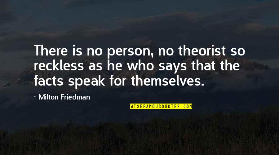 Mimetix Quotes By Milton Friedman: There is no person, no theorist so reckless
