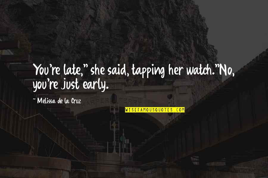 Mimi Force Quotes By Melissa De La Cruz: You're late," she said, tapping her watch."No, you're