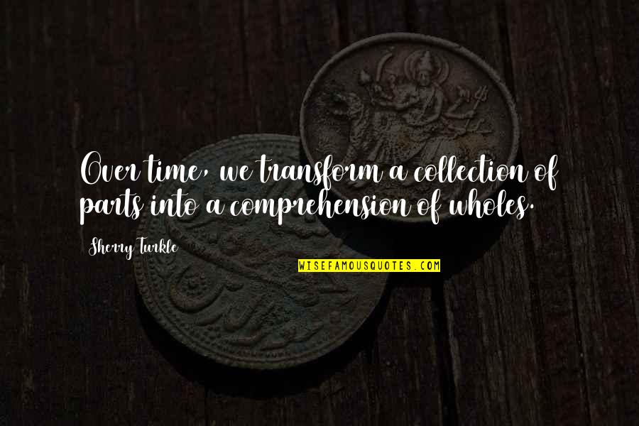 Mimi Imfurst Quotes By Sherry Turkle: Over time, we transform a collection of parts