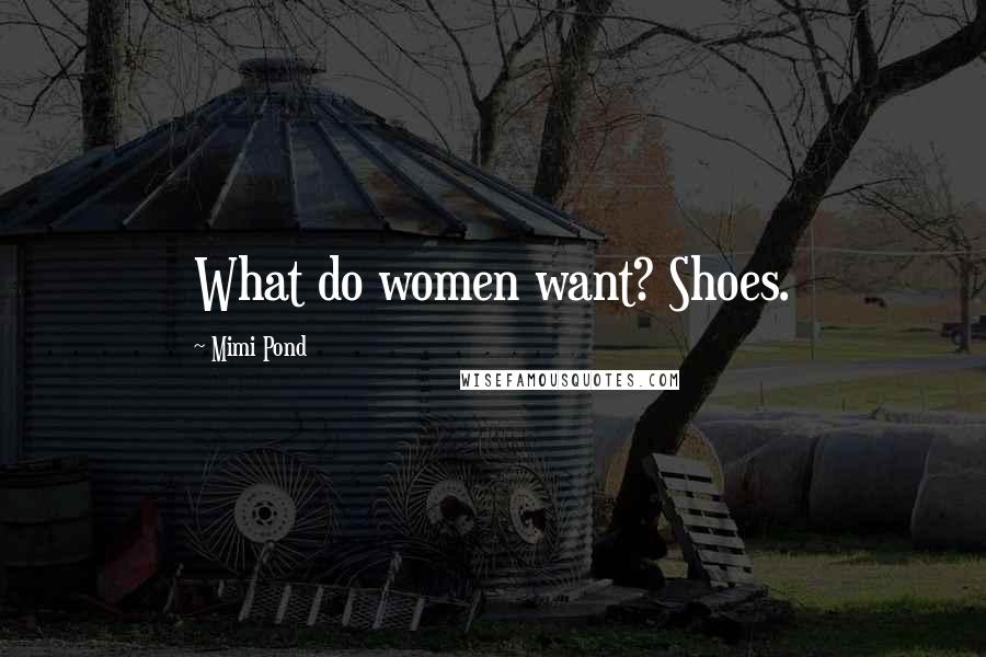Mimi Pond quotes: What do women want? Shoes.