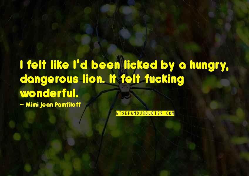 Mimi Quotes By Mimi Jean Pamfiloff: I felt like I'd been licked by a