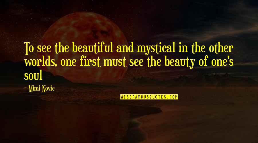 Mimi Quotes By Mimi Novic: To see the beautiful and mystical in the