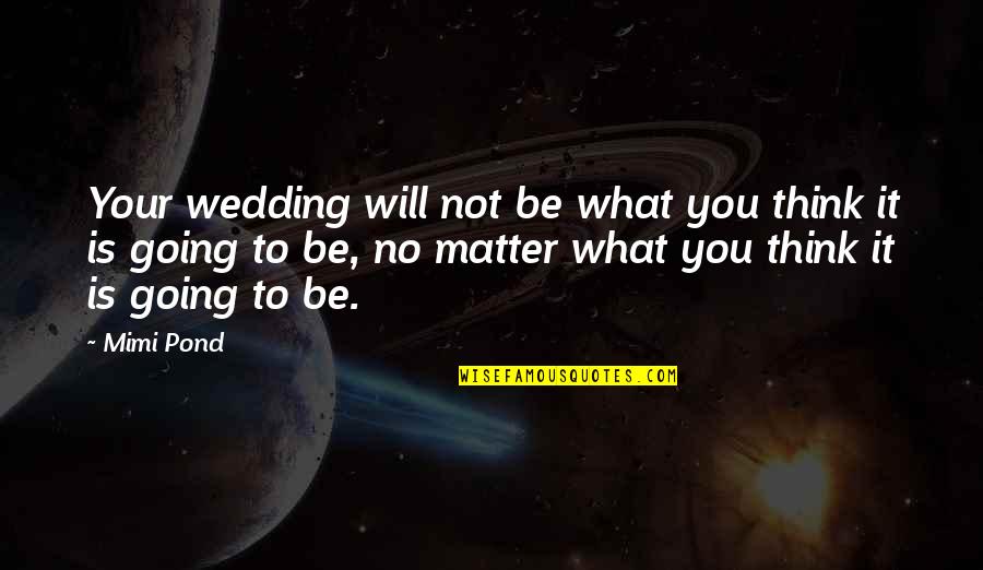 Mimi Quotes By Mimi Pond: Your wedding will not be what you think