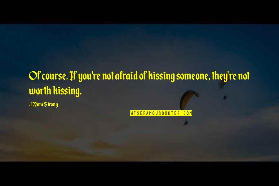 Mimi Quotes By Mimi Strong: Of course. If you're not afraid of kissing