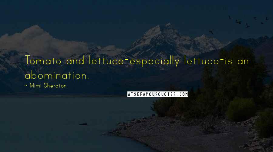 Mimi Sheraton quotes: Tomato and lettuce-especially lettuce-is an abomination.