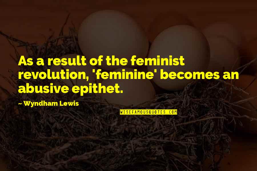 Mimi Silbert Quotes By Wyndham Lewis: As a result of the feminist revolution, 'feminine'