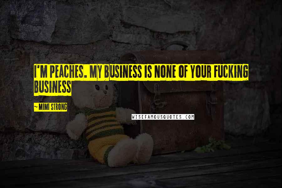 Mimi Strong quotes: I'm Peaches. My business is None of Your Fucking Business