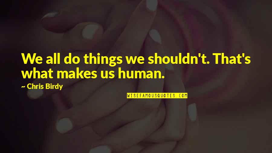 Mimica En Quotes By Chris Birdy: We all do things we shouldn't. That's what