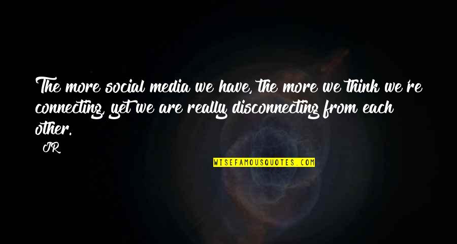 Mimica En Quotes By JR: The more social media we have, the more Mimica En Quotes By JR: The more social media we have, the more