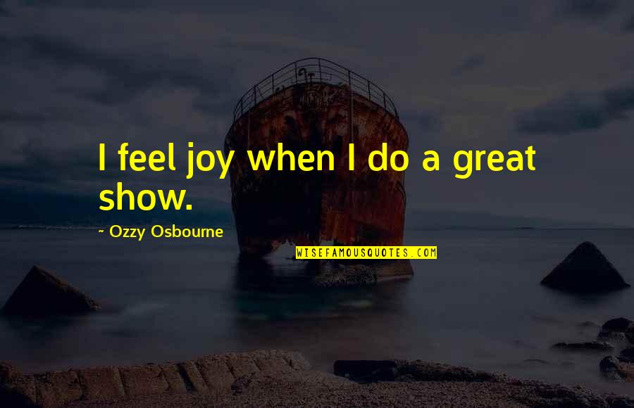 Mimica En Quotes By Ozzy Osbourne: I feel joy when I do a great Mimica En Quotes By Ozzy Osbourne: I feel joy when I do a great