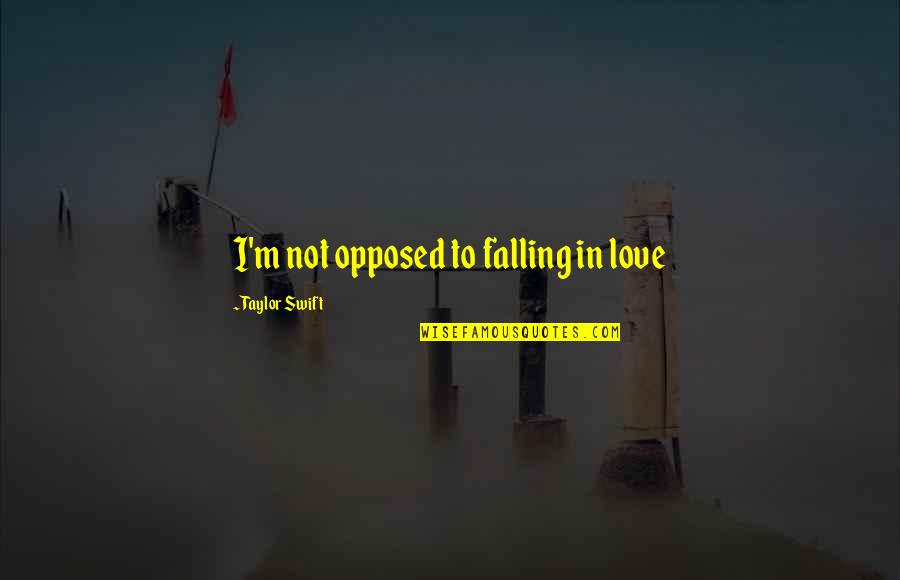 Mimica En Quotes By Taylor Swift: I'm not opposed to falling in love Mimica En Quotes By Taylor Swift: I'm not opposed to falling in love