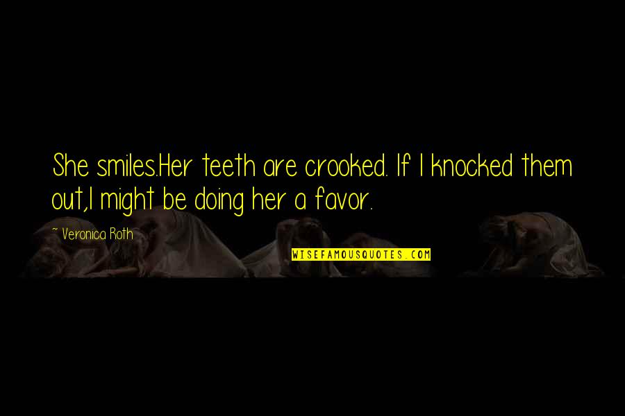 Mimica En Quotes By Veronica Roth: She smiles.Her teeth are crooked. If I knocked Mimica En Quotes By Veronica Roth: She smiles.Her teeth are crooked. If I knocked